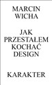 Jak przestałem kochać design - Marcin Wicha