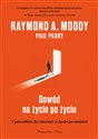 Dowód na życie po życiu 7 powodów, aby wierzyć w istnienie życia po życiu - Raymond Moody, Paul Perry