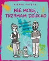 Nie mogę, trzymam dziecko. Rodzicielstwo bez instrukcji obsługi - Ksenia Potępa