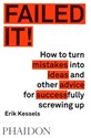 Failed it! How to turn mistakes into ideas and other advice for successfully screwing up