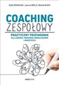 Coaching zespołowy Praktyczny przewodnik dla liderów, trenerów, konsultantów i nauczycieli - Rafał Szewczak, Joanna Grela, Michał Bloch