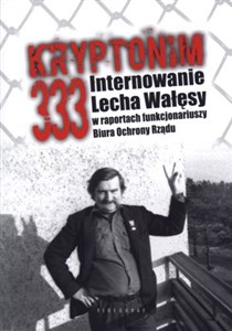 Kryptonim 333 Internowanie Lecha Wałęsy  w raportach funkcjonariuszy Biura Ochrony Rządu