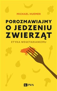 Porozmawiajmy o jedzeniu zwierząt Etyka wegetarianizmu - Księgarnia UK