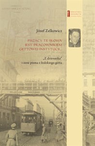 Piszący te słowa jest pracownikiem gettowej instytucji... „Z dziennika” i inne pisma z łódzkiego getta - Księgarnia Niemcy (DE)