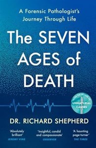 The Seven Ages of Death 
A Forensic Pathologist’s Journey Through Life