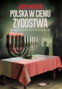 Polska w cieniu żydostwa. Wielcy Polacy o Żydach 