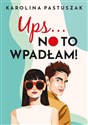 Ups… No to wpadłam! - Karolina Pastuszak