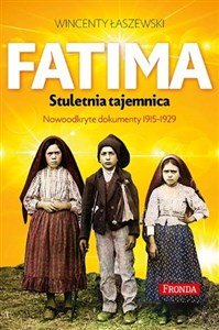 Fatima Stuletnia tajemnica Objawienia maryjne z lat 1917-1929. nowo odkryte dokumenty - Księgarnia UK
