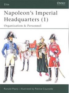 Napoleon’s Imperial Headquarters (1) Organization and Personnel - Księgarnia UK