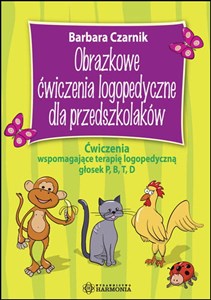 Obrazkowe ćwiczenia logopedyczne dla przedszkolaków Ćwiczenia wspomagające terapię logopedyczną głosek P, B, T, D