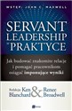 Servant Leadership w praktyce Jak budować znakomite relacje i pomagać pracownikom osiągać imponujące wyniki