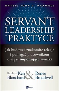 Servant Leadership w praktyce Jak budować znakomite relacje i pomagać pracownikom osiągać imponujące wyniki