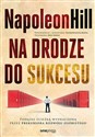 Na drodze do sukcesu. Podążaj ścieżką wyznaczoną przez prekursora rozwoju osobistego  - Napoleon Hill