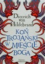 Koń Trojański w mieście Boga - Dietrich Hildebrand