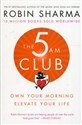 The 5 Am Club Own your morning elevate your life - Robin Sharma