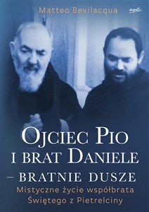 Ojciec Pio i brat Daniele bratnie dusze Mistyczne życie współbrata Świętego z Pietrelciny - Księgarnia UK