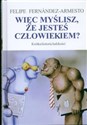 Więc myślisz że jesteś cłowiekiem? Krótka historia ludzkości - Felipe Fernandez-Armesto