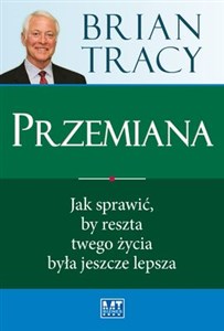 Przemiana Jak sprawić, by reszta twego życia była jeszcze lepsza