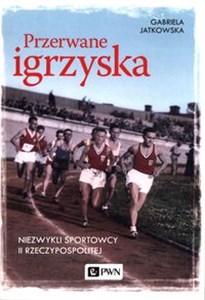 Przerwane igrzyska Niezwykli sportowcy II Rzeczypospolitej