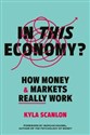 In This Economy? How Money and Markets Really Work