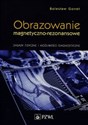 Obrazowanie magnetyczno-rezonansowe Zasady fizyczne i możliwości diagnostyczne