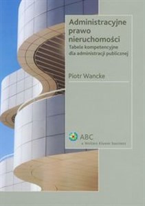 Administracyjne prawo nieruchomości Tabele kompetencyjne dla administracji publicznej