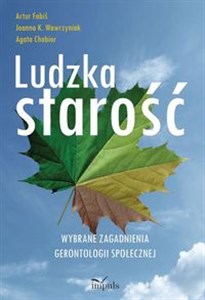 Ludzka starość Wybrane zagadnienia gerontologii społecznej