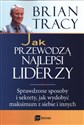 Jak przewodzą najlepsi liderzy Sprawdzone sposoby i sekrety, jak wydobyć maksimum z siebie i innych - Brian Tracy