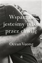 Wspaniali jesteśmy tylko przez chwilę - Ocean Vuong