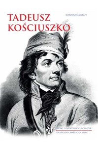 Tadeusz Kościuszko Polski i amerykański bohater