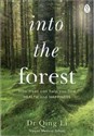 Into the Forest How Trees Can Help You Find Health and Happiness - Qing Li