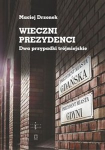 Wieczni prezydenci Dwa przypadki trójmiejskie