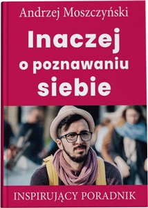 Inaczej o poznawaniu siebie Inspirujący poradnik