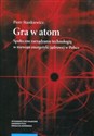 Gra w atom Społeczne zarządzanie technologią w rozwoju energetyki jądrowej w Polsce