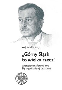 Górny Śląsk to wielka rzecz Wystąpienia na forum Sejmu Śląskiego I kadencji (1922-1929)