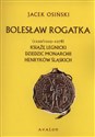 Bolesław Rogatka (1220/1225 - 1278) Książę legnicki. Dziedzic monarchii henryków śląskich. - Jacek Osiński