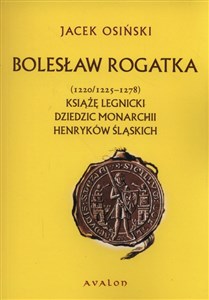 Bolesław Rogatka (1220/1225 - 1278) Książę legnicki. Dziedzic monarchii henryków śląskich. - Księgarnia Niemcy (DE)