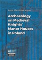 Archaeology on Medieval Knights' Manor Houses... - Anna Marciniak-Kajzer