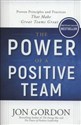 The Power of a Positive Team Proven Principles and Practices that Make Great Teams Great