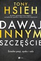 Dawaj innym szczęście Ścieżka pasji, zysku i celu - Tony Hsieh