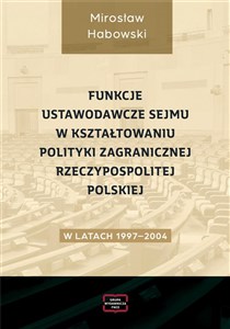 Funkcje ustawodawcze Sejmu w kształtowaniu polityki zagranicznej Rzeczypospolitej Polskiej w latach 1997-2004