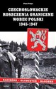 Czechosłowackie roszczenia graniczne wobec Polski 1945-1947. Racibórz-Kłodzko-Głubczyce - Piotr Pałys