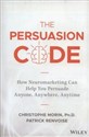 The Persuasion Code How Neuromarketing Can Help You Persuade Anyone, Anywhere, Anytime