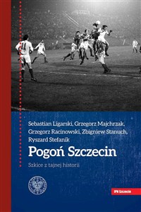 Pogoń Szczecin Szkice z tajnej historii