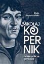 Mikołaj Kopernik Nowe oblicze geniusza - Piotr Łopuszański