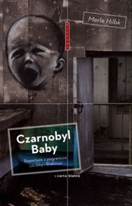 Czarnobyl Baby Reportaże z pogranicza Ukrainy i z Białorusi