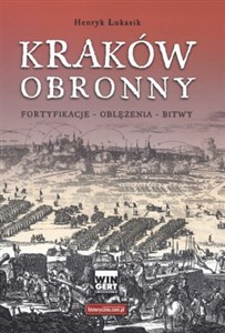 Kraków obronny Fortyfikacje - oblężenia - bitwy