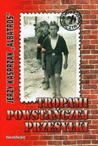 Tropami powstańczej przesyłki Opowieść o zawiszakach - najmłodszych żołnierzach Armii Krajowej - Księgarnia Niemcy (DE)