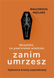 Wszystko co powinieneś wiedzieć, zanim umrzesz Tajemnice branży pogrzebowej