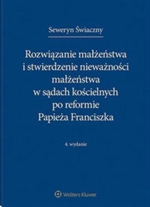 Rozwiązanie małżeństwa i stwierdzenie nieważności małżeństwa w sądach kościelnych po reformie Papieża Franciszka